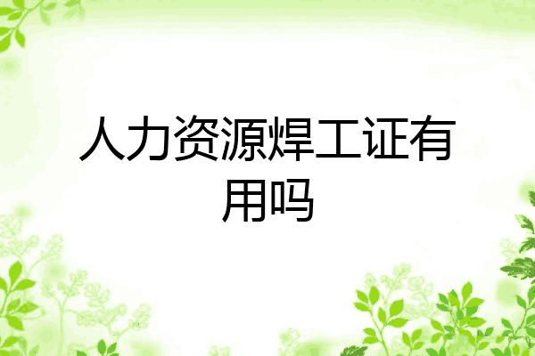 人力资源焊工证有用吗