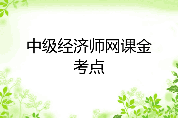 中级经济师网课金考点
