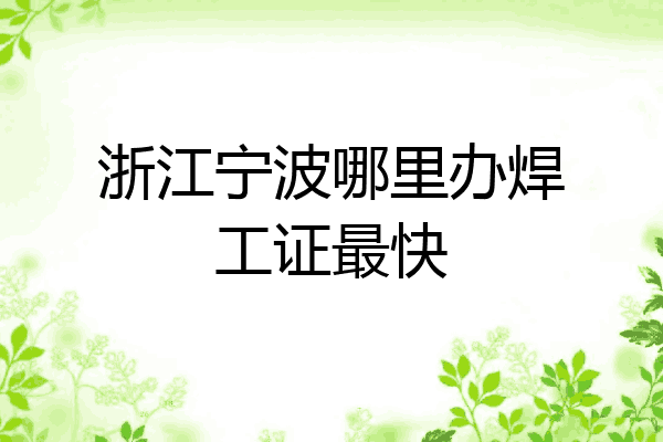 浙江宁波哪里办焊工证最快