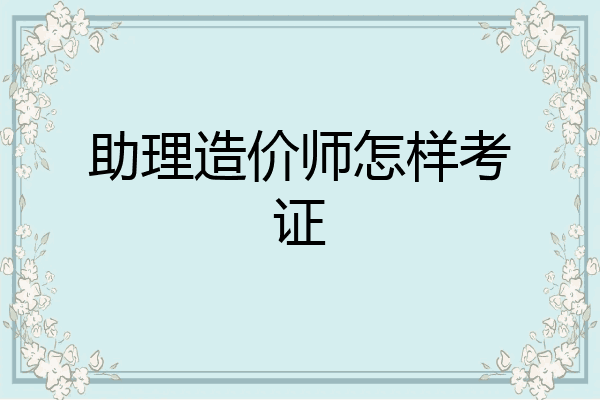 助理造价师怎样考证