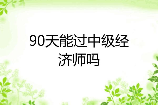 90天能过中级经济师吗