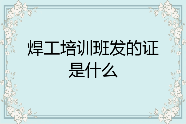 焊工培训班发的证是什么