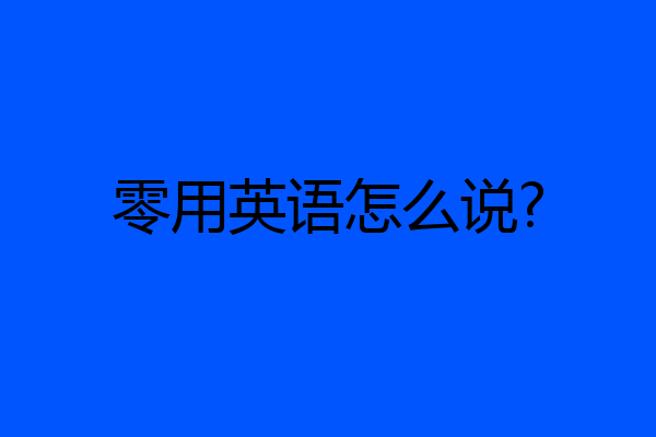零用英语怎么说?