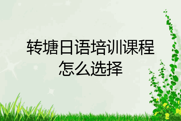 转塘日语培训课程怎么选择