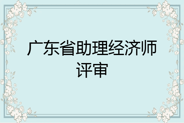 广东省助理经济师评审
