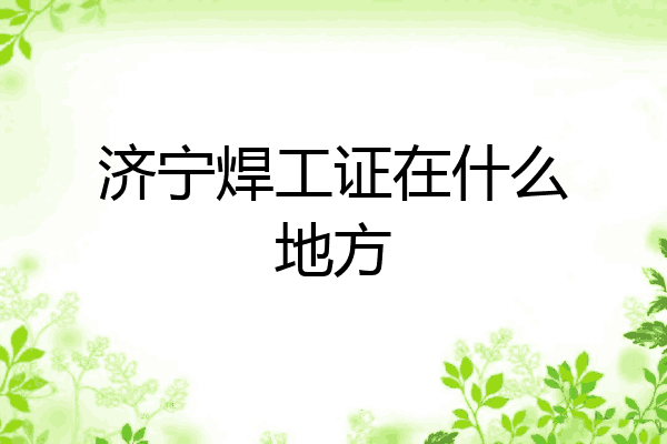 济宁焊工证在什么地方