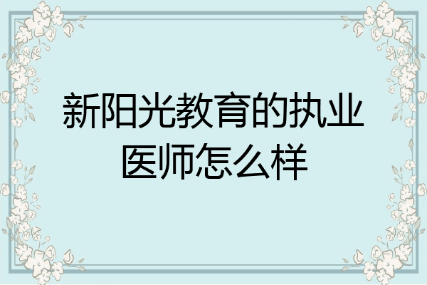 新阳光教育的执业医师怎么样