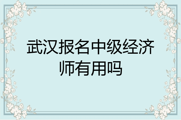 武汉报名中级经济师有用吗