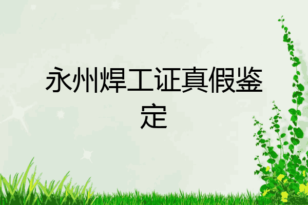 永州焊工证真假鉴定