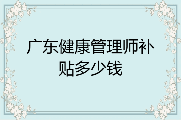 广东健康管理师补贴多少钱