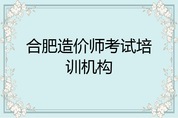 合肥造价师考试培训机构