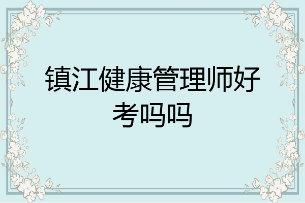 镇江健康管理师好考吗吗