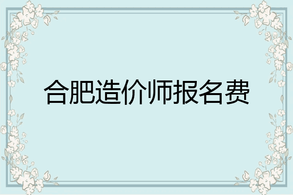 合肥造价师报名费