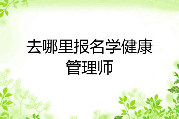 去哪里报名学健康管理师