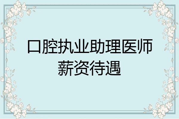 口腔执业助理医师薪资待遇