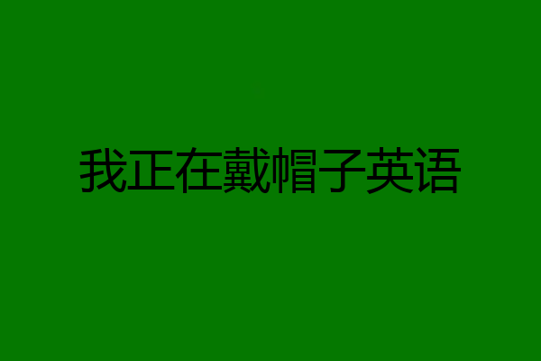 我正在戴帽子英语
