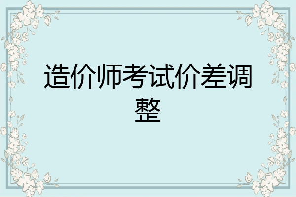 造价师考试价差调整
