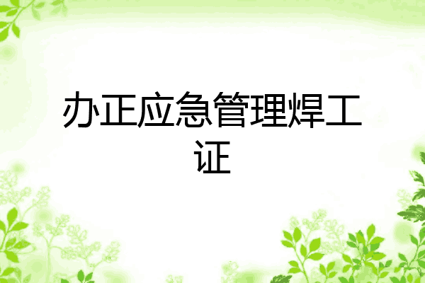办正应急管理焊工证