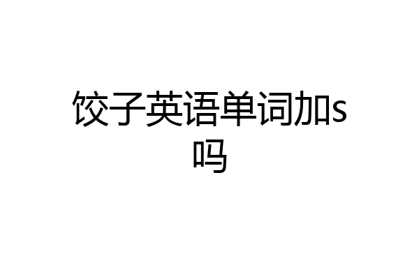 饺子英语单词加s吗