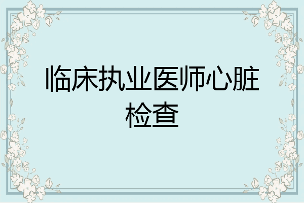 临床执业医师心脏检查