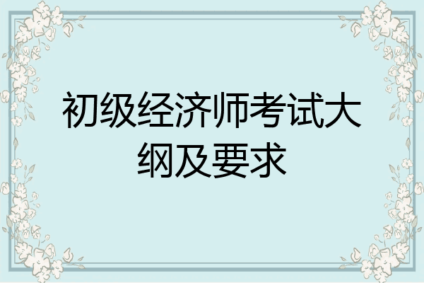 初级经济师考试大纲及要求