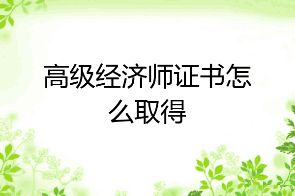 高级经济师证书怎么取得