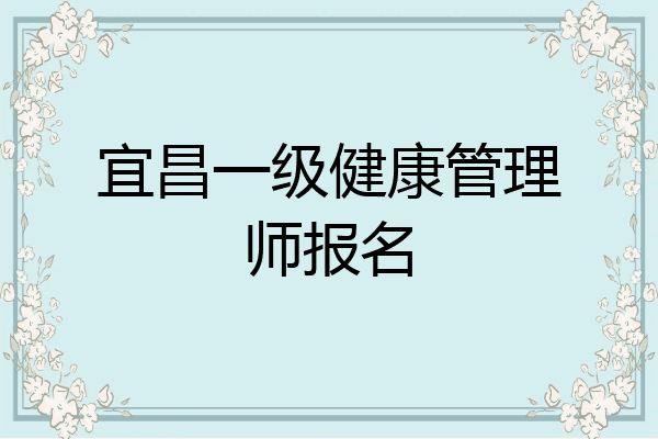 宜昌一级健康管理师报名