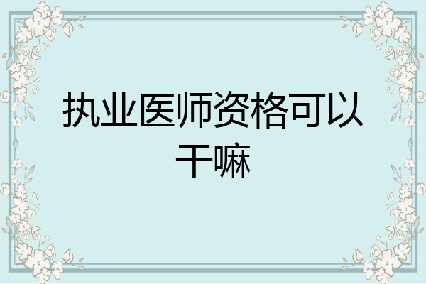 执业医师资格可以干嘛