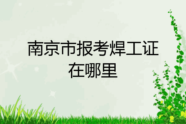 南京市报考焊工证在哪里