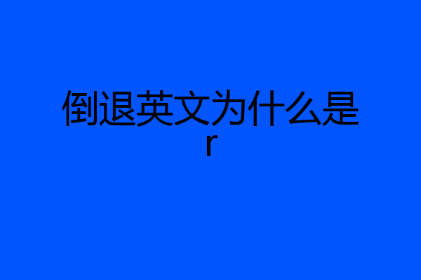 倒退英文为什么是r