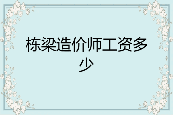 栋梁造价师工资多少