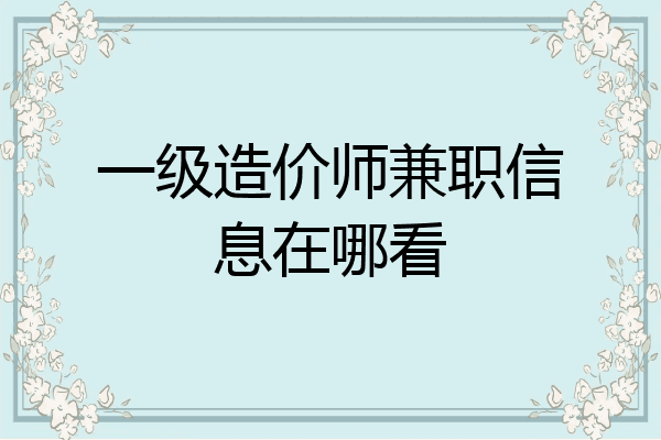 一级造价师兼职信息在哪看