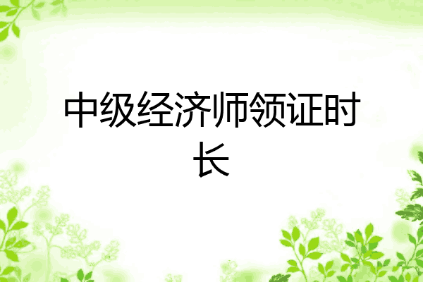 中级经济师领证时长