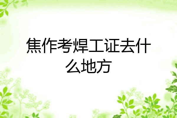 焦作考焊工证去什么地方