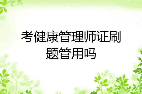 考健康管理师证刷题管用吗