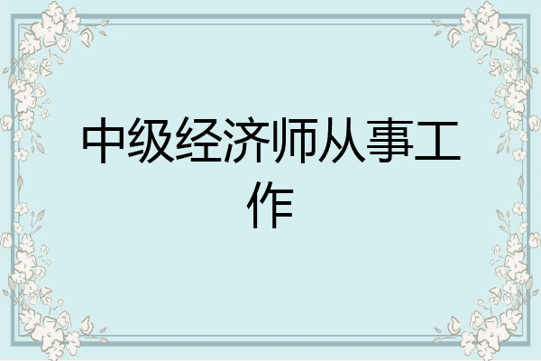 中级经济师从事工作