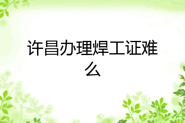 许昌办理焊工证难么
