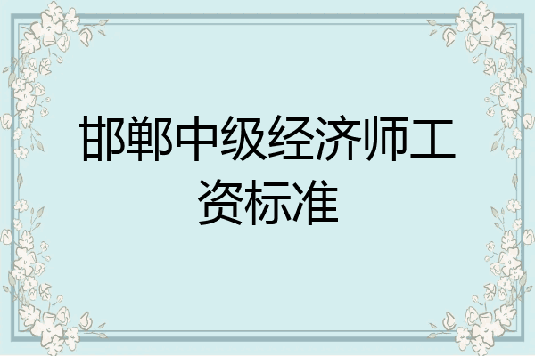 邯郸中级经济师工资标准