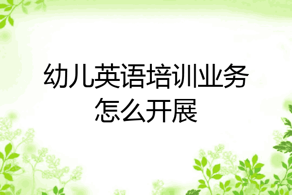 幼儿英语培训业务怎么开展
