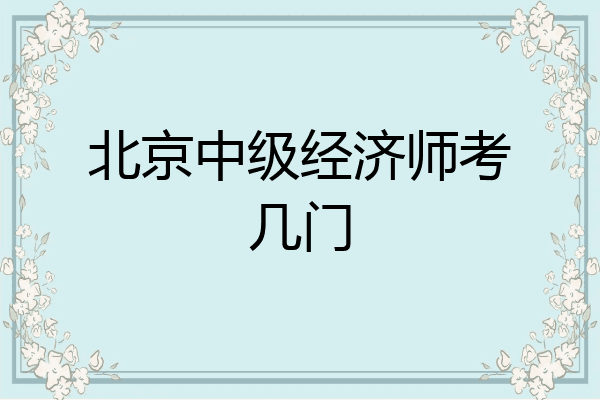 北京中级经济师考几门