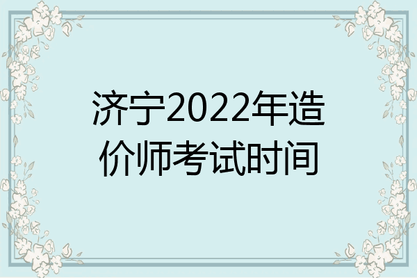 济宁2022年造价师考试时间