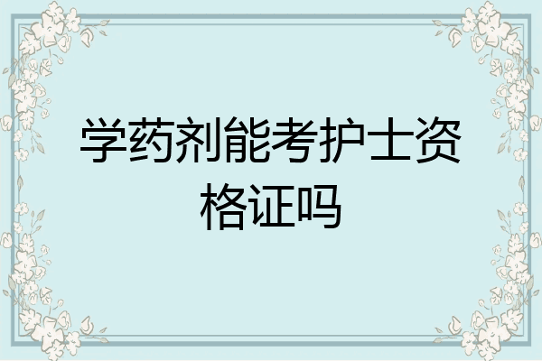 学药剂能考护士资格证吗