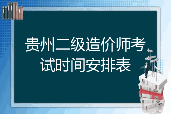 贵州二级造价师考试时间安排表
