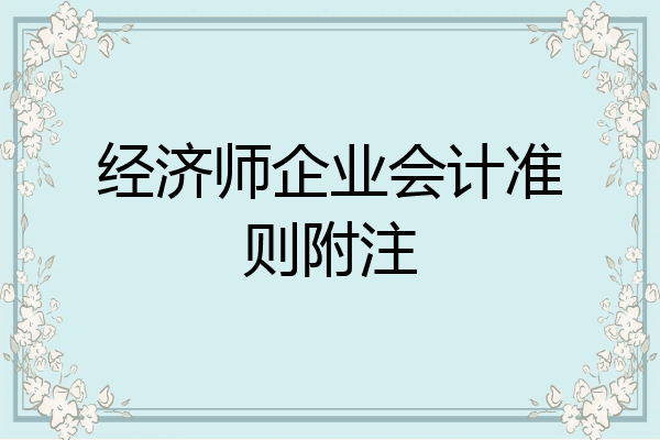 经济师企业会计准则附注