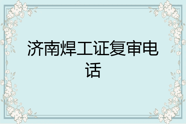 济南焊工证复审电话