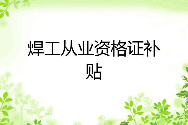 焊工从业资格证补贴