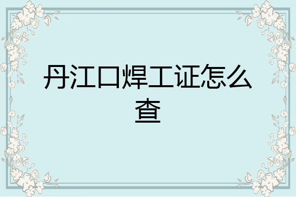 丹江口焊工证怎么查