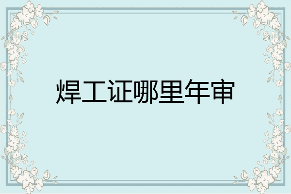 焊工证哪里年审