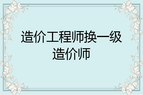 造价工程师换一级造价师