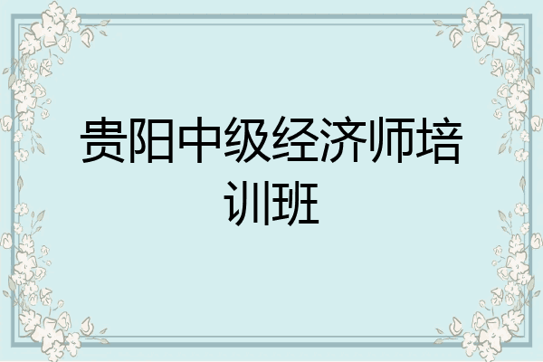 贵阳中级经济师培训班